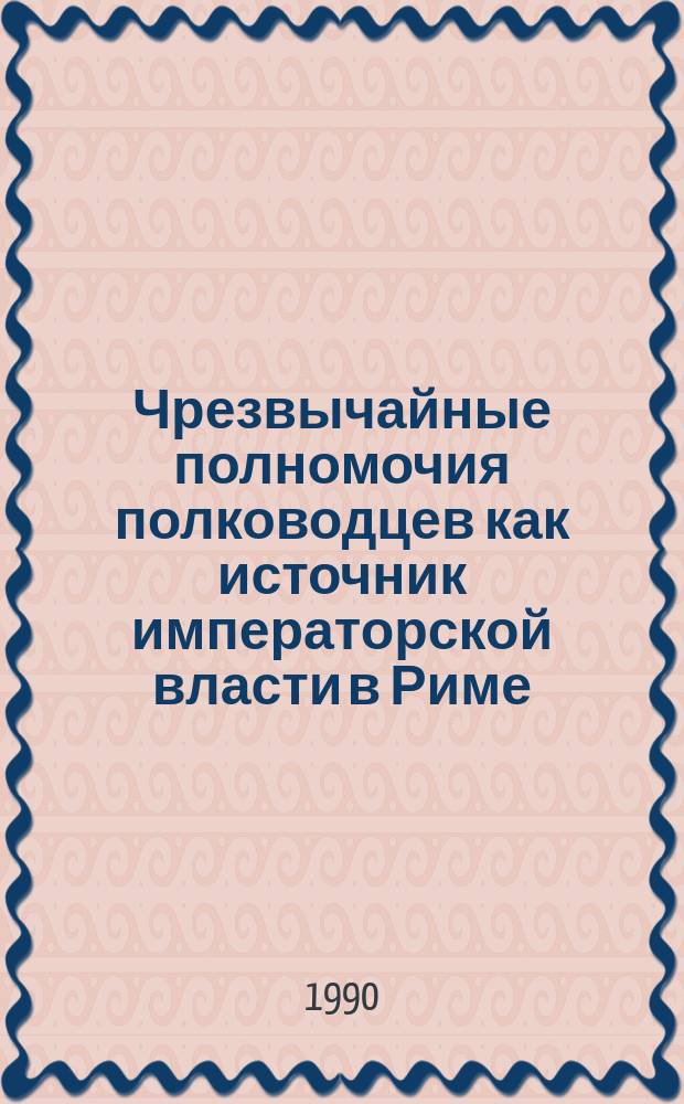 Чрезвычайные полномочия полководцев как источник императорской власти в Риме : Автореф. дис. на соиск. учен. степ. канд. ист. наук : (07.00.03)