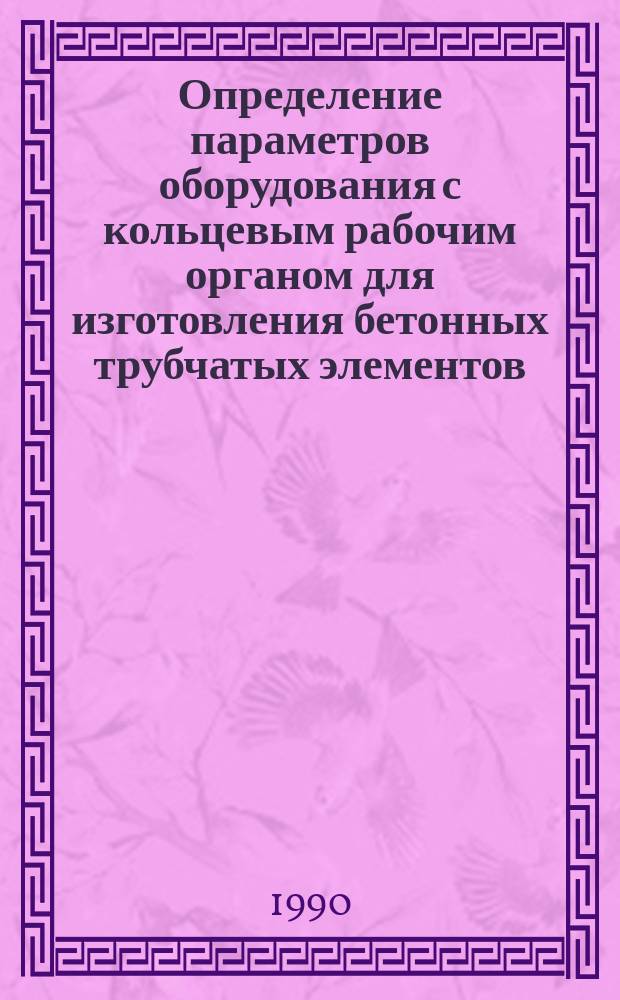 Определение параметров оборудования с кольцевым рабочим органом для изготовления бетонных трубчатых элементов : Автореф. дис. на соиск. учен. степ. канд. техн. наук : (05.05.04)