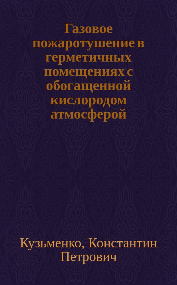 Газовое пожаротушение в герметичных помещениях с обогащенной кислородом атмосферой : Автореф. дис. на соиск. учен. степ. к. т. н