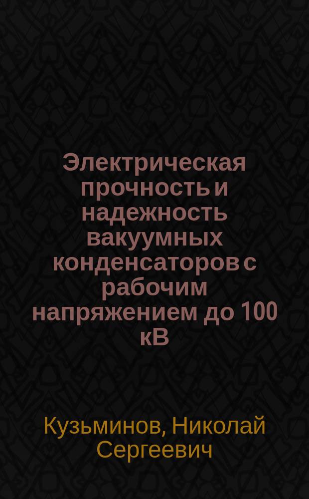 Электрическая прочность и надежность вакуумных конденсаторов с рабочим напряжением до 100 кВ : Автореф. дис. на соиск. учен. степ. канд. техн. наук : (05.27.02)