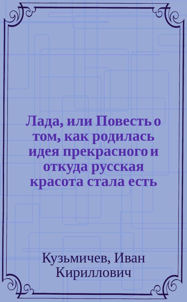 Лада, или Повесть о том, как родилась идея прекрасного и откуда русская красота стала есть : (Эстетика Киев. Руси)