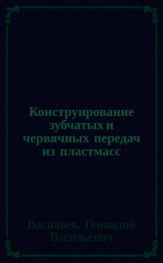 Конструирование зубчатых и червячных передач из пластмасс : Учеб. пособие