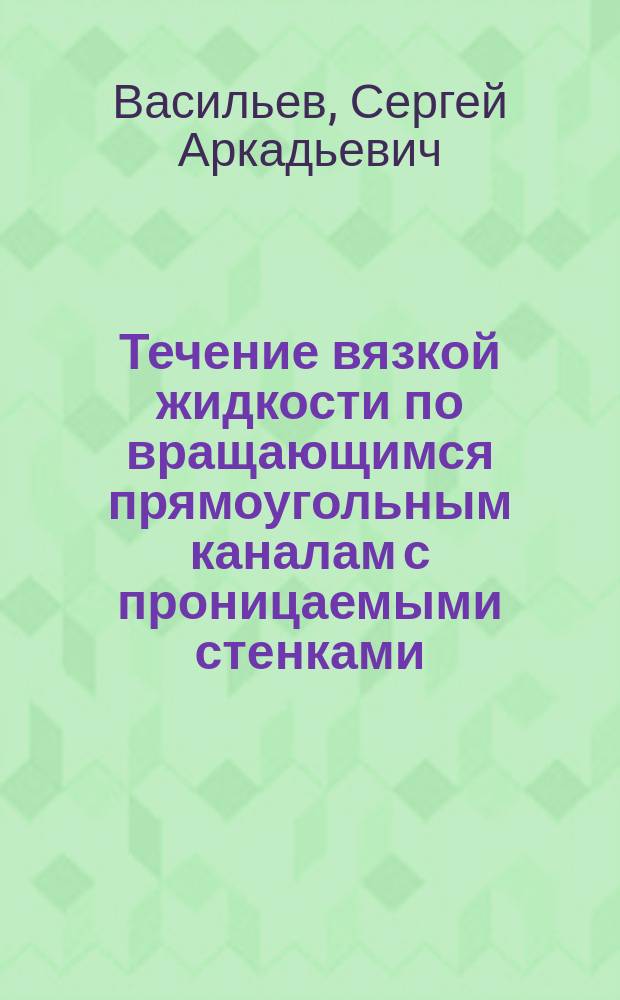 Течение вязкой жидкости по вращающимся прямоугольным каналам с проницаемыми стенками : Автореф. дис. на соиск. учен. степ. канд. физ.-мат. наук : (01.02.05)