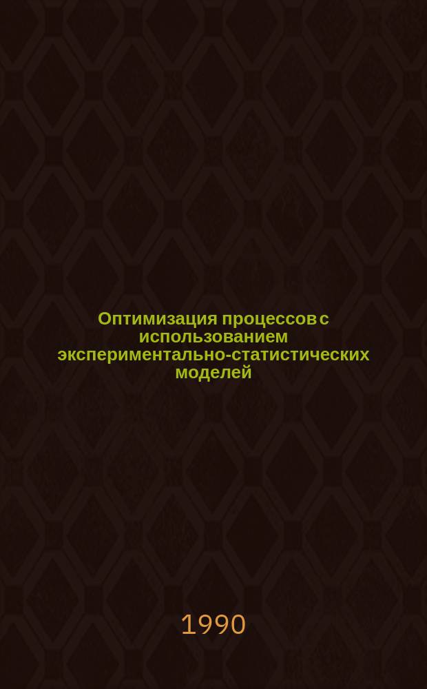 Оптимизация процессов с использованием экспериментально-статистических моделей : Учеб. пособие