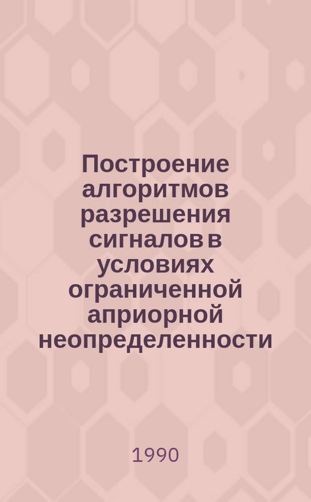 Построение алгоритмов разрешения сигналов в условиях ограниченной априорной неопределенности