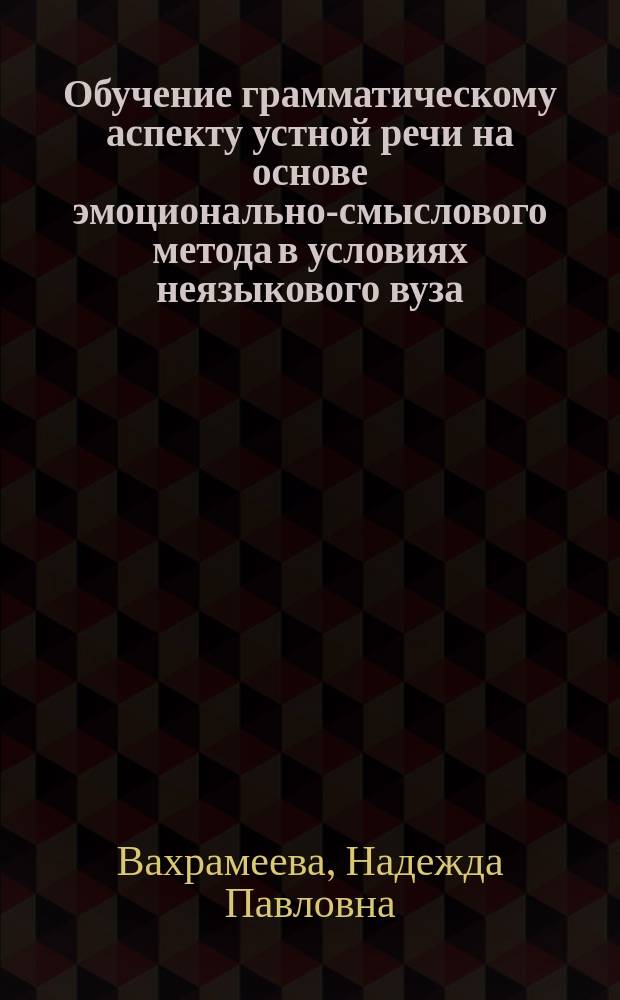 Обучение грамматическому аспекту устной речи на основе эмоционально-смыслового метода в условиях неязыкового вуза : (На материале нем. яз.) : Автореф. дис. на соиск. учен. степ. канд. пед. наук : (13.00.02)