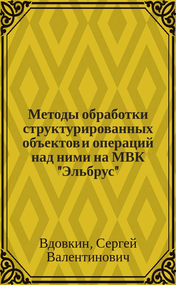 Методы обработки структурированных объектов и операций над ними на МВК "Эльбрус" : Автореф. дис. на соиск. учен. степ. канд. техн. наук : (05.13.11)
