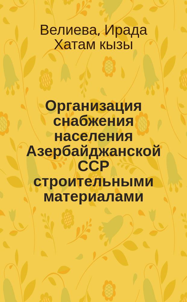 Организация снабжения населения Азербайджанской ССР строительными материалами : Автореф. дис. на соиск. учен. степ. канд. экон. наук : (08.00.06; 08.00.05)