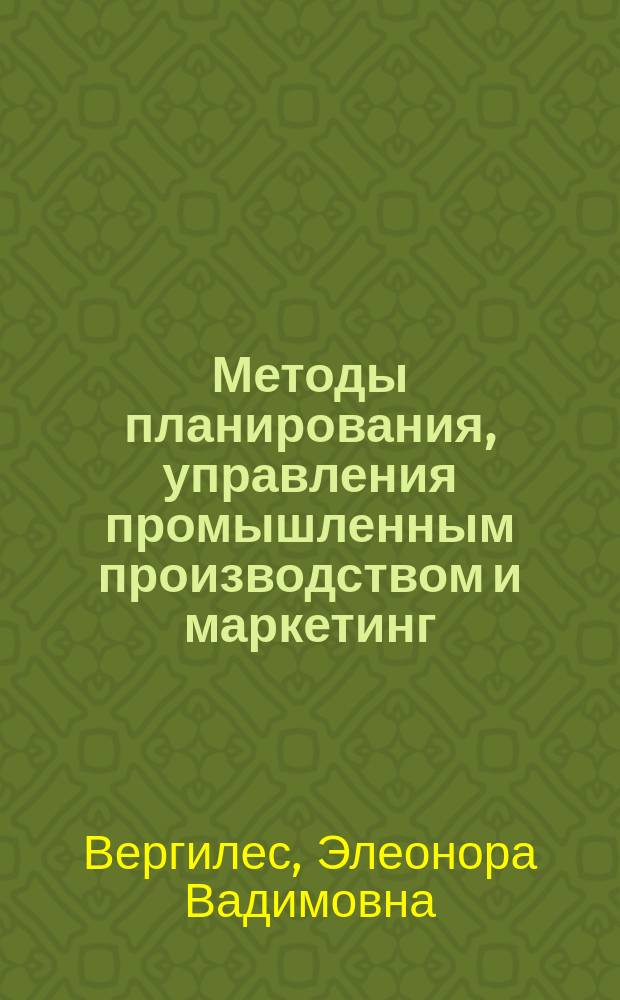 Методы планирования, управления промышленным производством и маркетинг : Учеб. пособие