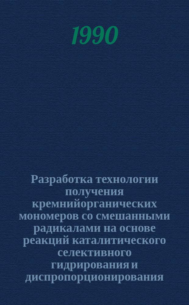 Разработка технологии получения кремнийорганических мономеров со смешанными радикалами на основе реакций каталитического селективного гидрирования и диспропорционирования : Автореф. дис. на соиск. учен. степ. к. т. н