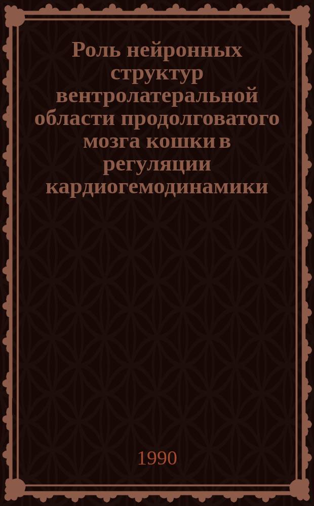 Роль нейронных структур вентролатеральной области продолговатого мозга кошки в регуляции кардиогемодинамики : Автореф. дис. на соиск. учен. степ. канд. мед. наук : (14.00.17)