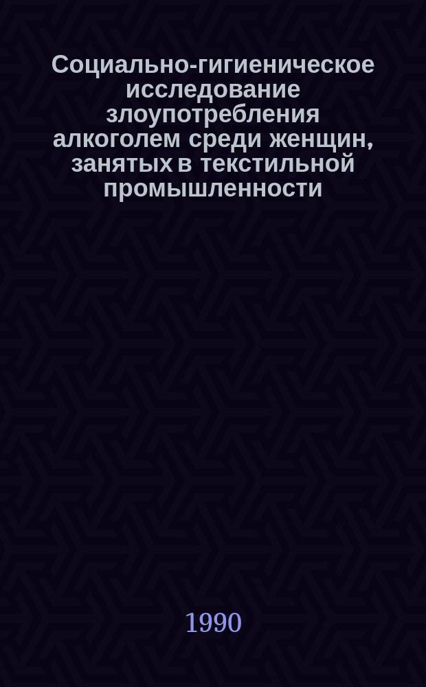 Социально-гигиеническое исследование злоупотребления алкоголем среди женщин, занятых в текстильной промышленности : Автореф. дис. на соиск. учен. степ. канд. мед. наук : (14.00.33)