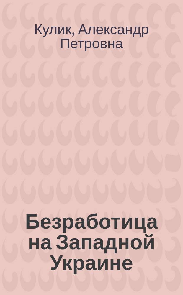 Безработица на Западной Украине (1921-1939 гг.) : Автореф. дис. на соиск. учен. степ. канд. ист. наук : (07.00.02)