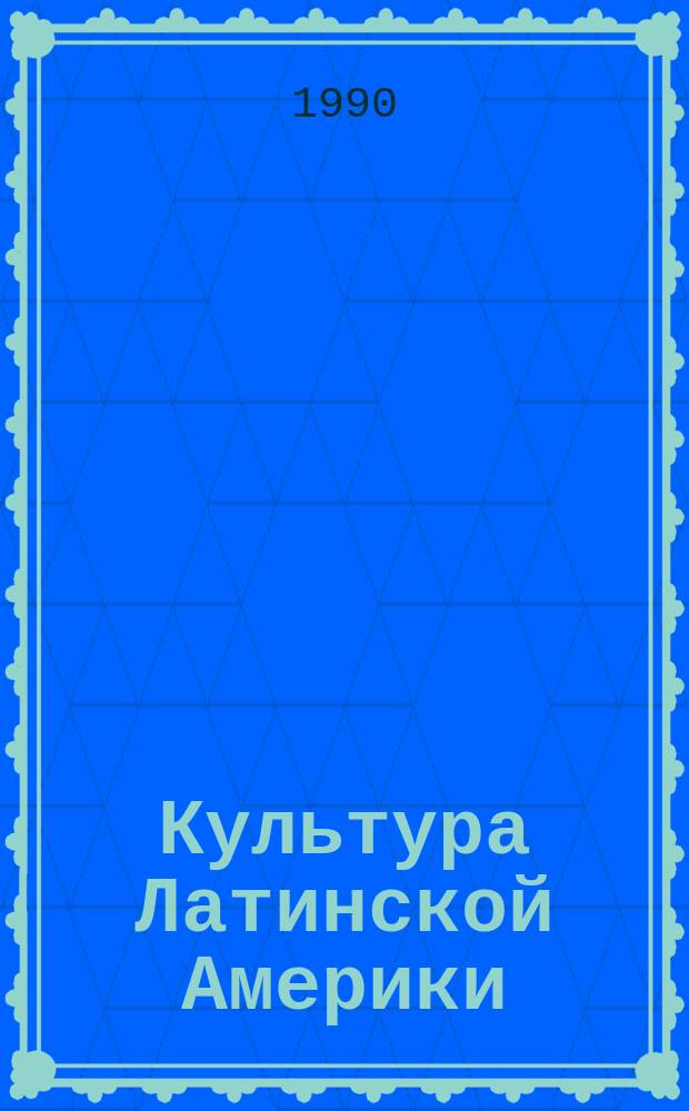 Культура Латинской Америки : Пробл. национального и общерегионального : Сб. ст