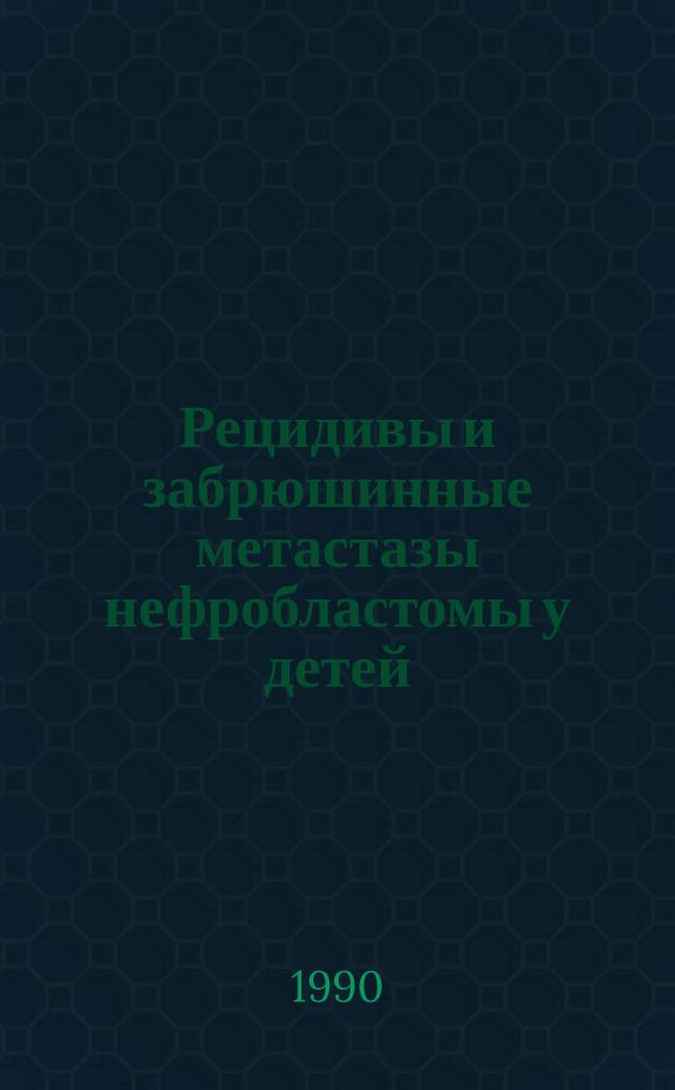 Рецидивы и забрюшинные метастазы нефробластомы у детей : (Клиника, диагностика и лечение) : Автореф. дис. на соиск. учен. степ. канд. мед. наук : (14.00.14)