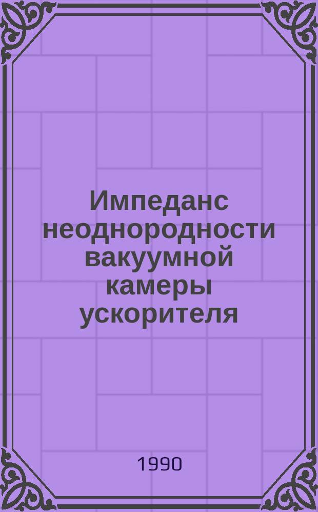 Импеданс неоднородности вакуумной камеры ускорителя