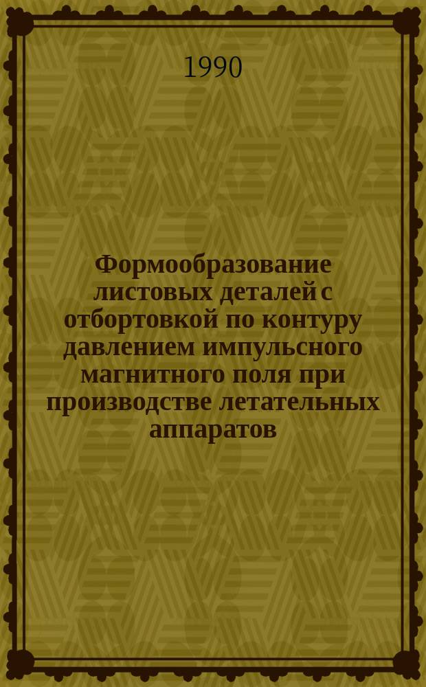 Формообразование листовых деталей с отбортовкой по контуру давлением импульсного магнитного поля при производстве летательных аппаратов : Автореф. дис. на соиск. учен. степ. к. т. н