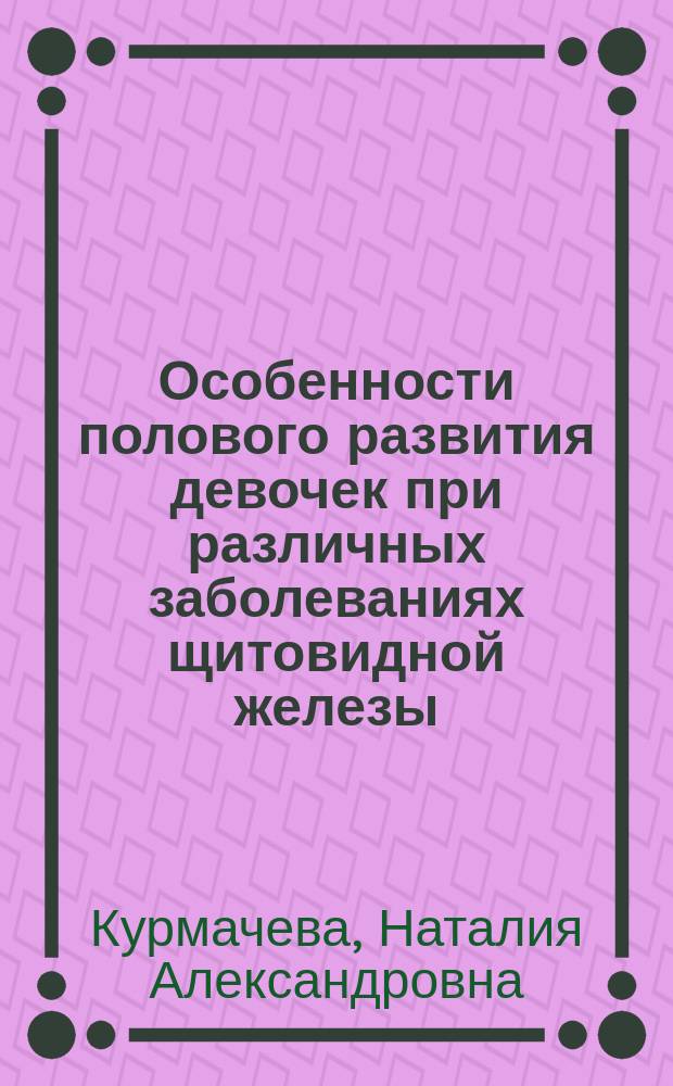 Особенности полового развития девочек при различных заболеваниях щитовидной железы : Автореф. дис. на соиск. учен. степ. канд. мед. наук : (14.00.09)