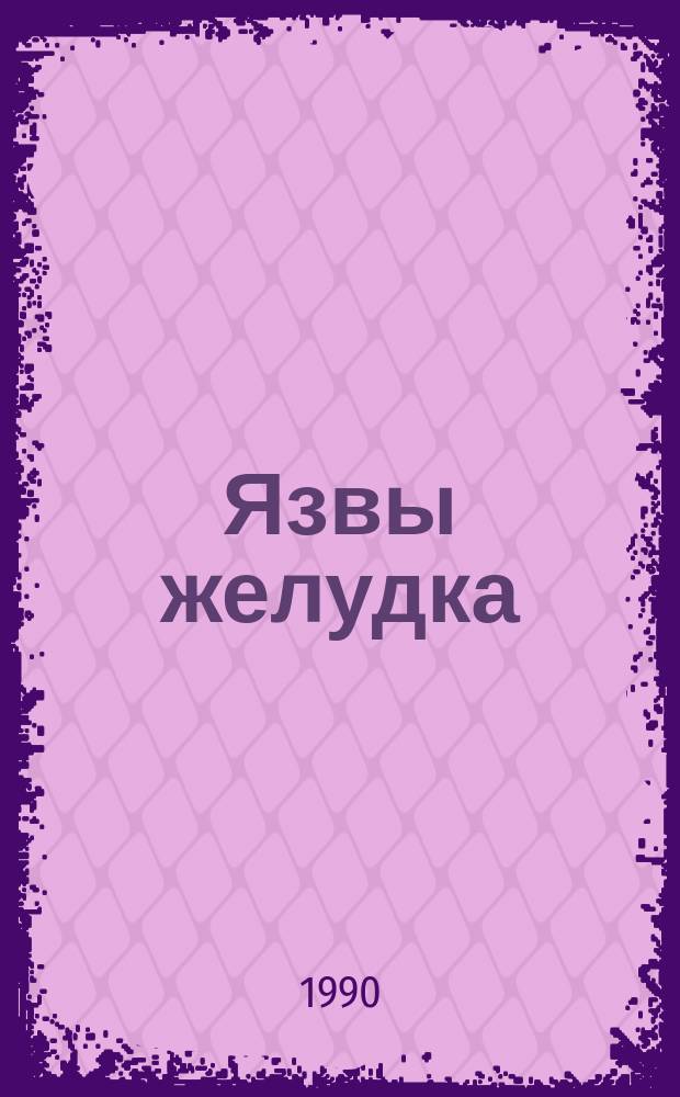 Язвы желудка : (Вопр. эпидемиологии, этиологии, патогенеза, клиники, диагностики, лечения)
