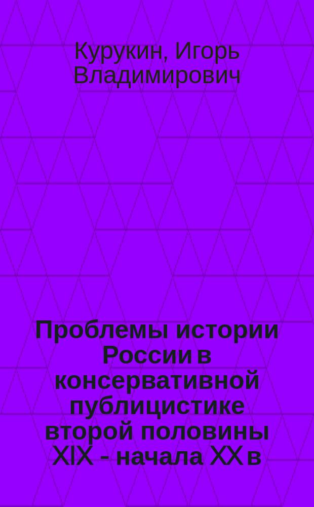 Проблемы истории России в консервативной публицистике второй половины XIX - начала XX в. (Журнал "Русский вестник", 1856-1906) : Учеб. пособие по спецкурсу