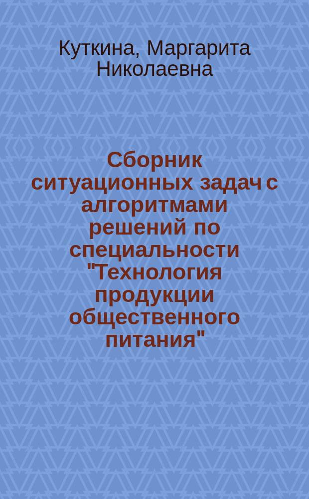 Сборник ситуационных задач с алгоритмами решений по специальности "Технология продукции общественного питания" : Учеб. пособие