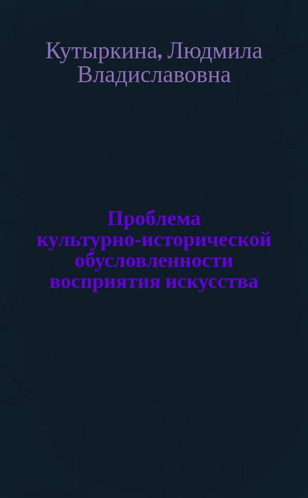 Проблема культурно-исторической обусловленности восприятия искусства : (На материале эстет. наследия рус. худож. авангарда нач. XX в.) : Автореф. дис. на соиск. учен. степ. канд. филос. наук : (09.00.04)