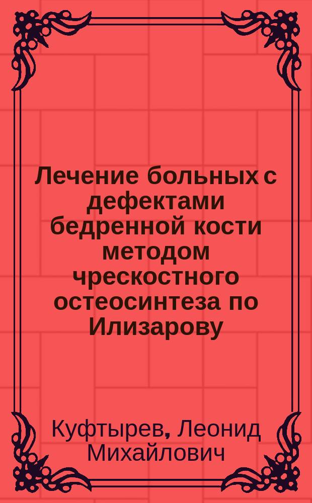Лечение больных с дефектами бедренной кости методом чрескостного остеосинтеза по Илизарову : Автореф. дис. на соиск. учен. степ. д-ра мед. наук : (14.00.22)