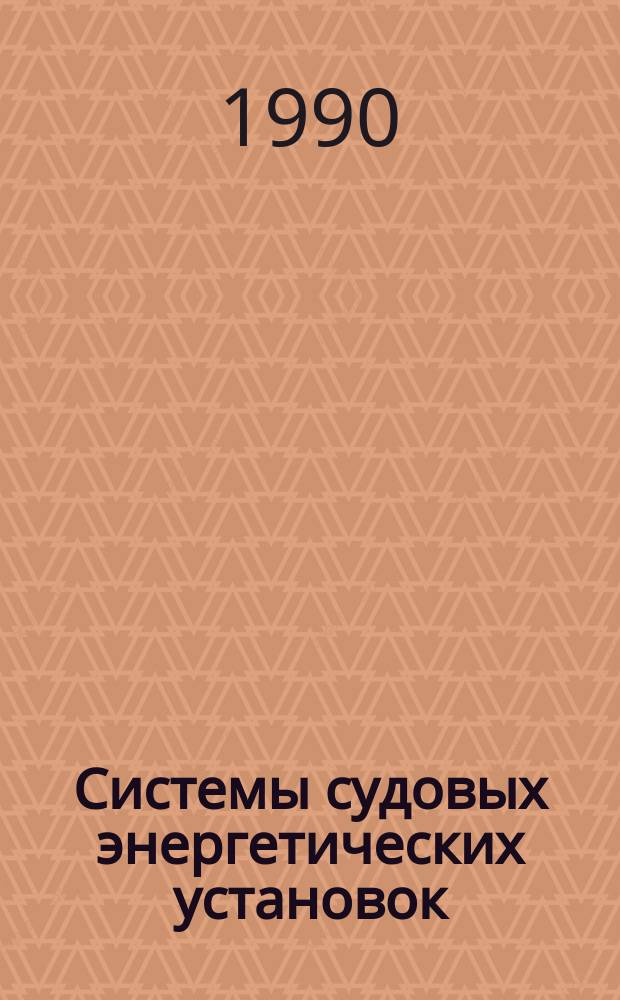 Системы судовых энергетических установок : Учеб. пособие для вузов по спец. "Проектирование и монтаж судовых энерг. установок", "Проектирование и пр-во судового энерг. оборуд."