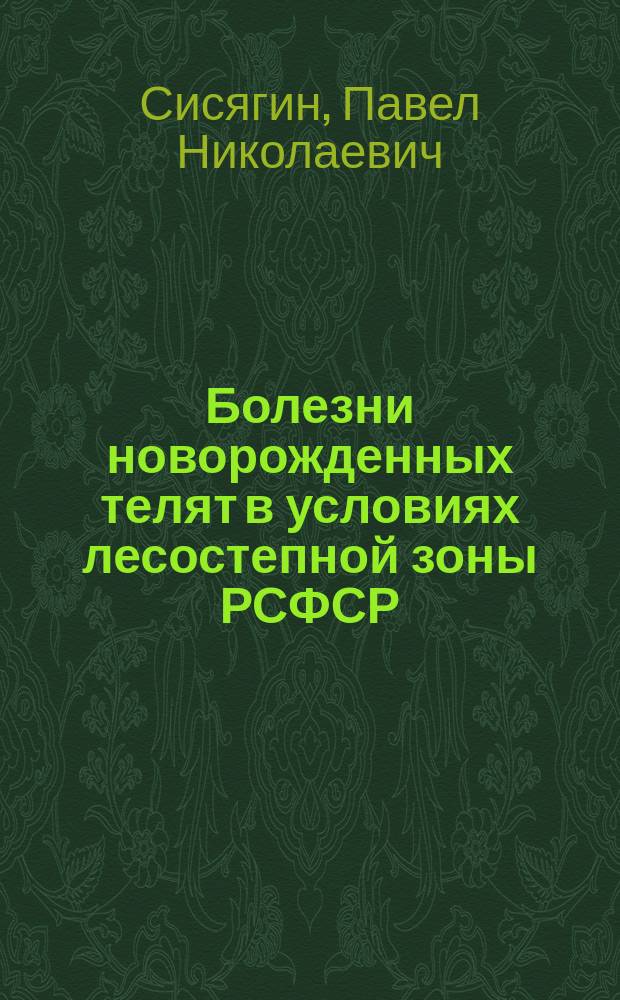Болезни новорожденных телят в условиях лесостепной зоны РСФСР : Автореф. дис. на соиск. учен. степ. д. вет. н