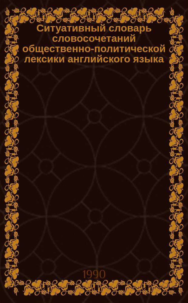 Ситуативный словарь словосочетаний общественно-политической лексики английского языка : Учеб. пособие для сред. этапа обучения