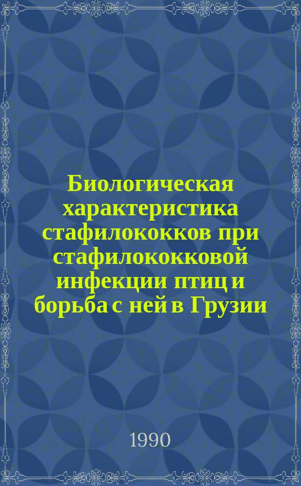 Биологическая характеристика стафилококков при стафилококковой инфекции птиц и борьба с ней в Грузии : Автореф. дис. на соиск. учен. степ. канд. биол. наук : (03.00.07)