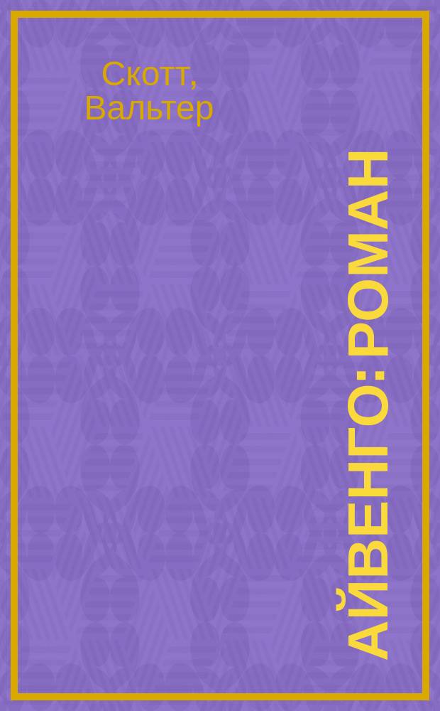 Айвенго : Роман : Для сред. и ст. шк. возраста