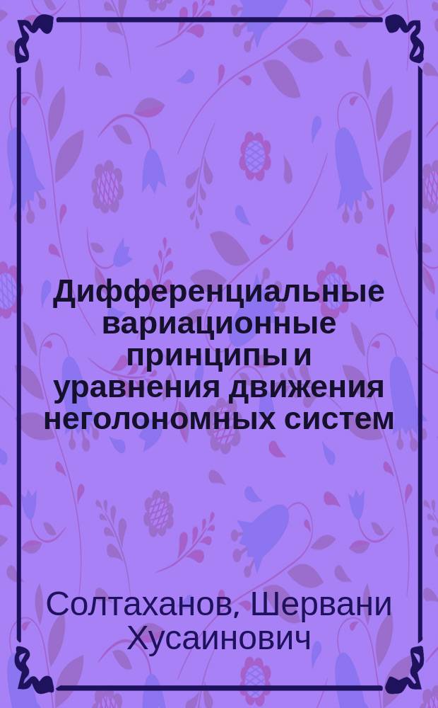 Дифференциальные вариационные принципы и уравнения движения неголономных систем : Автореф. дис. на соиск. учен. степ. канд. физ.-мат. наук : (01.02.01)