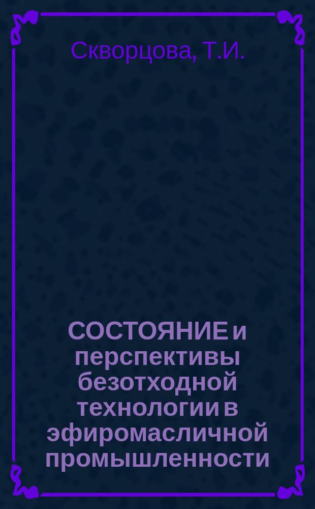 СОСТОЯНИЕ и перспективы безотходной технологии в эфиромасличной промышленности