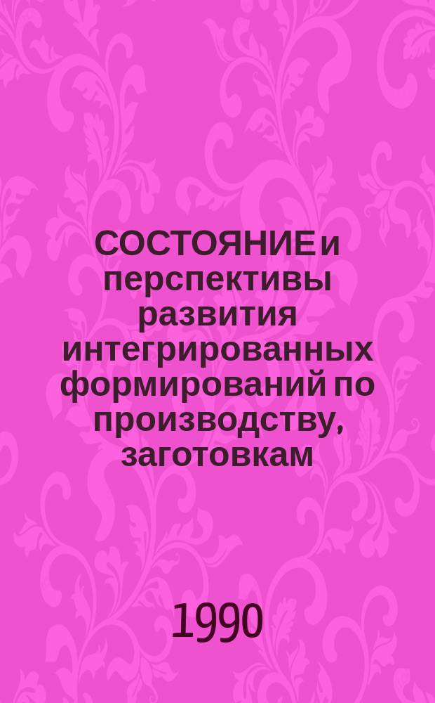 СОСТОЯНИЕ и перспективы развития интегрированных формирований по производству, заготовкам, хранению, переработке и реализации плодоовощной продукции
