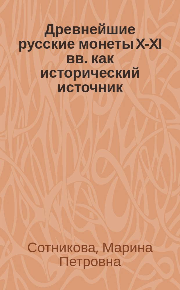 Древнейшие русские монеты X-XI вв. как исторический источник : Автореф. дис. на соиск. учен. степ. д-ра ист. наук : (07.00.06)