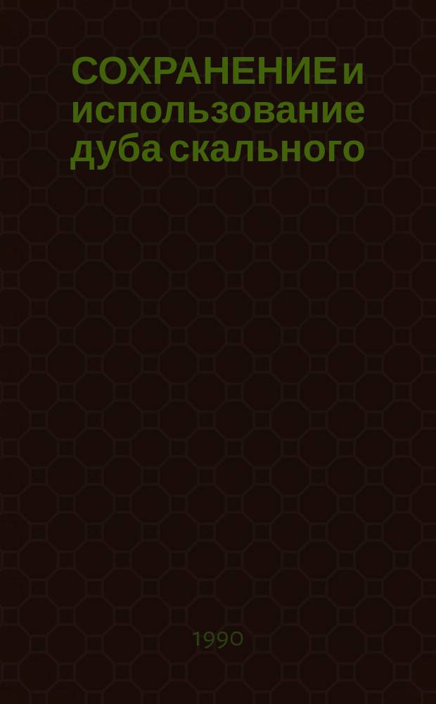 СОХРАНЕНИЕ и использование дуба скального