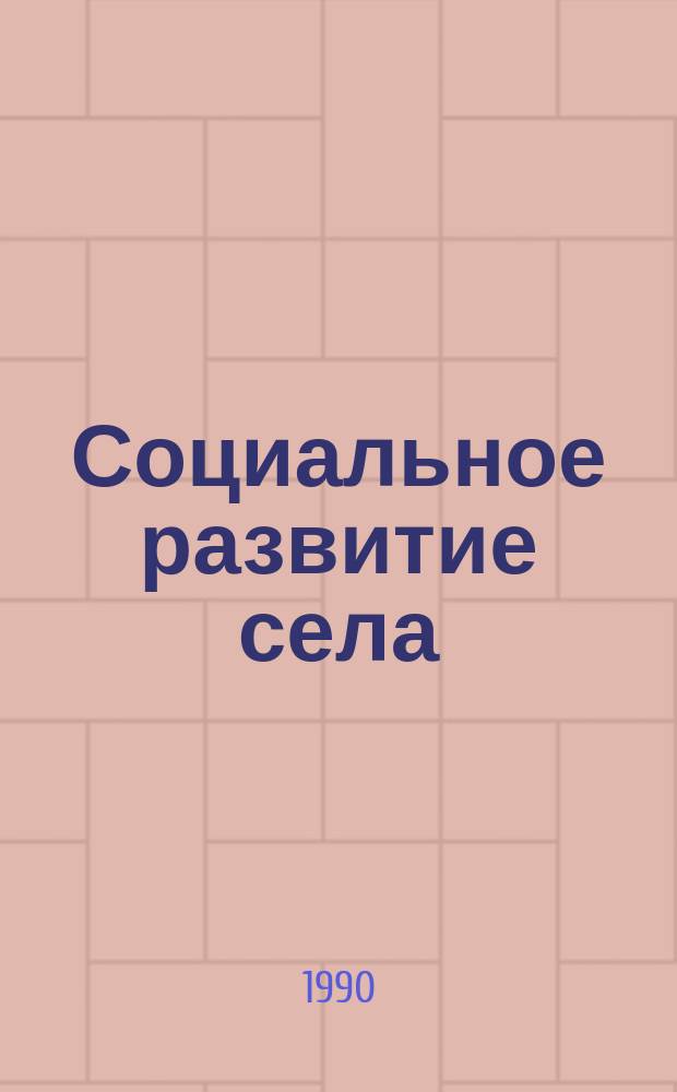 Социальное развитие села: прошлое, настоящее, будущее : Тез. докл. всесоюз. науч.-практ. конф. (Новосибирск, 7-9 авг.)