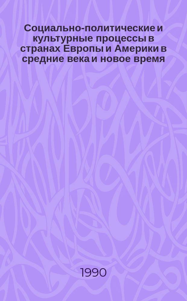 Социально-политические и культурные процессы в странах Европы и Америки в средние века и новое время : Межвуз. сб