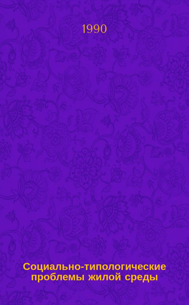 Социально-типологические проблемы жилой среды : (Сб. науч. тр.)