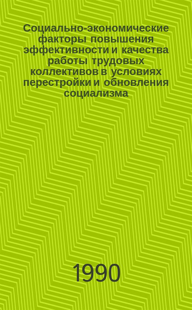 Социально-экономические факторы повышения эффективности и качества работы трудовых коллективов в условиях перестройки и обновления социализма : (Тез. докл. регион. науч.-практ. конф.), 14 нояб. 1990 г