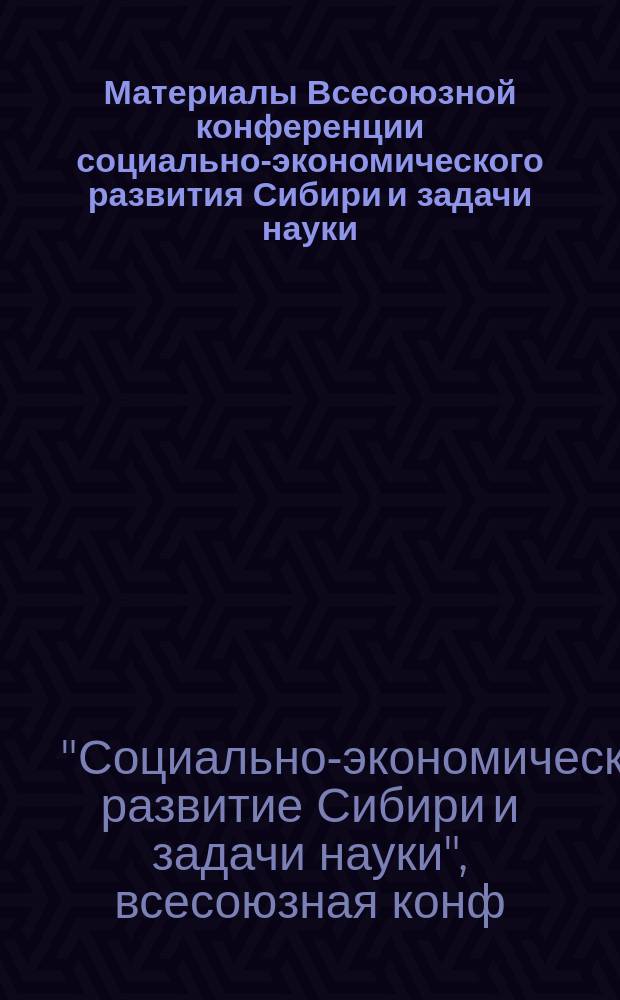 Материалы Всесоюзной конференции социально-экономического развития Сибири и задачи науки : Приложение