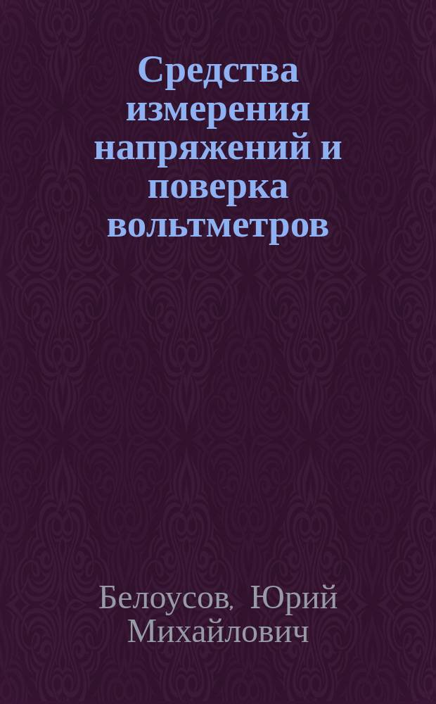 Средства измерения напряжений и поверка вольтметров : Конспект лекций