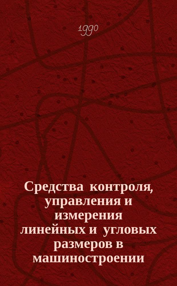 Средства контроля, управления и измерения линейных и угловых размеров в машиностроении : Отрасл. кат