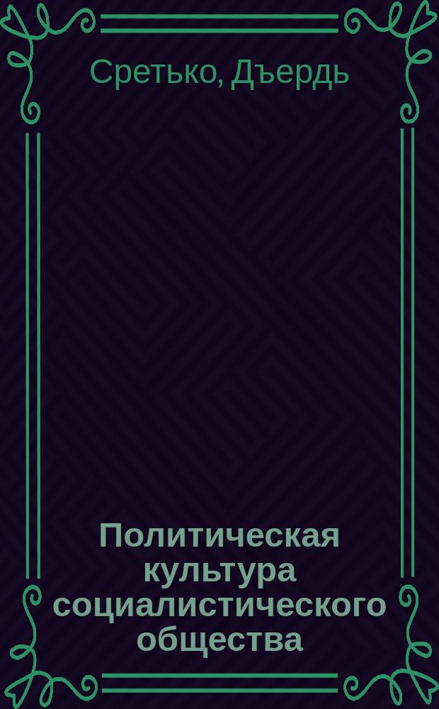Политическая культура социалистического общества : (На материалах ВНР) : Автореф. дис. на соиск. учен. степ. канд. филос. наук : (09.00.01)