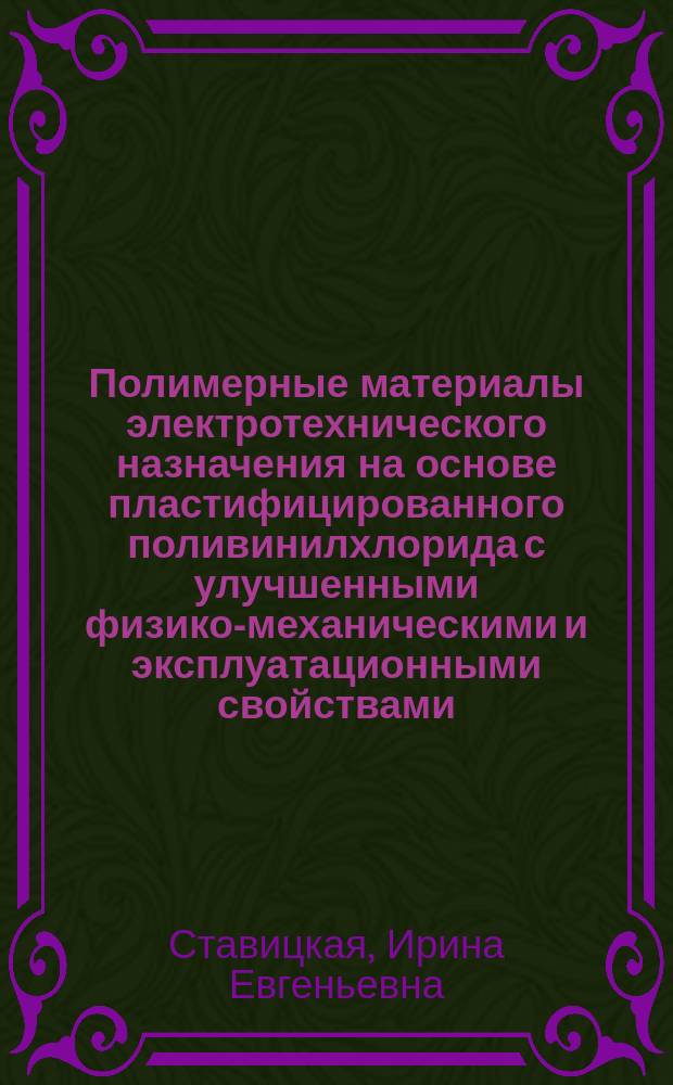 Полимерные материалы электротехнического назначения на основе пластифицированного поливинилхлорида с улучшенными физико-механическими и эксплуатационными свойствами : Автореф. дис. на соиск. учен. степ. к. т. н