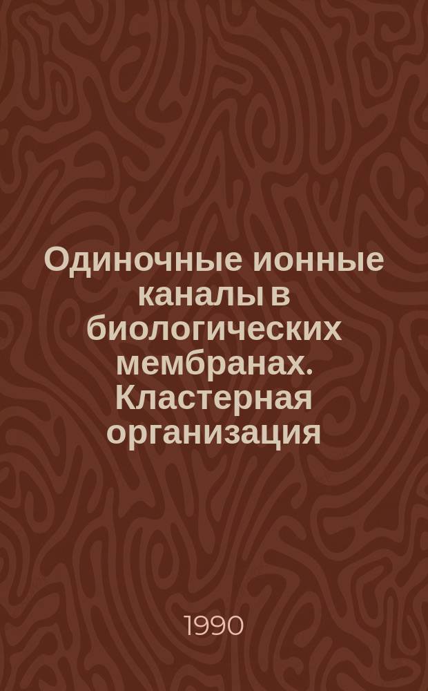 Одиночные ионные каналы в биологических мембранах. Кластерная организация : Автореф. дис. на соиск. учен. степ. д-ра физ.-мат. наук : (03.00.02)
