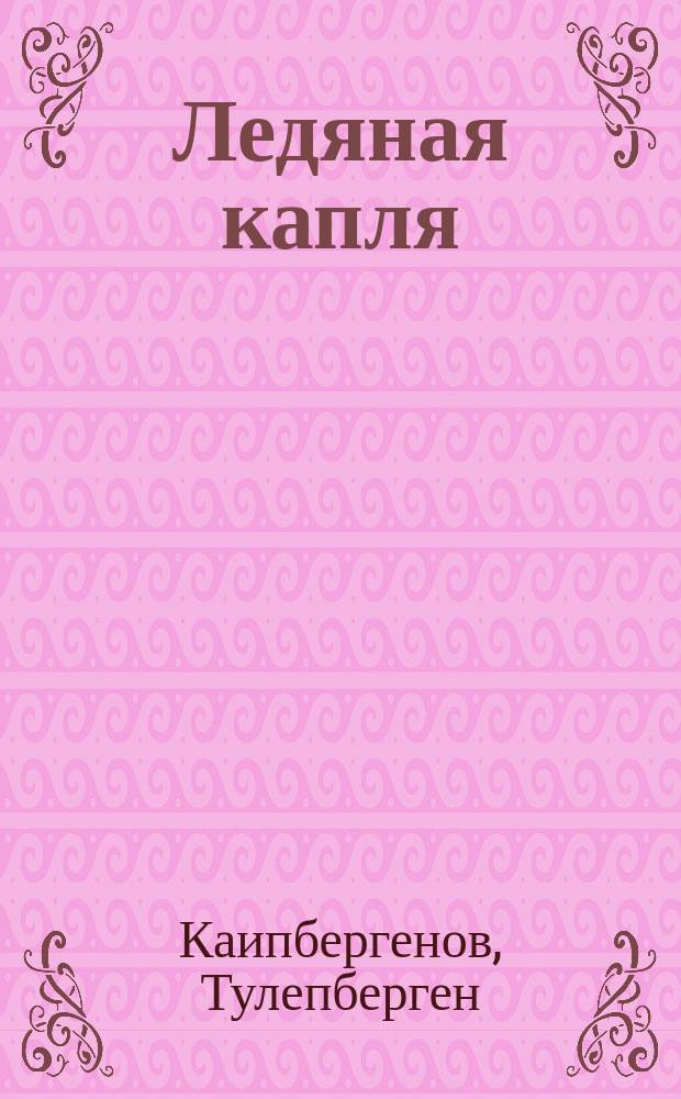 Ледяная капля : Повести : Для сред. и ст. шк. возраста : Пер. с каракалп