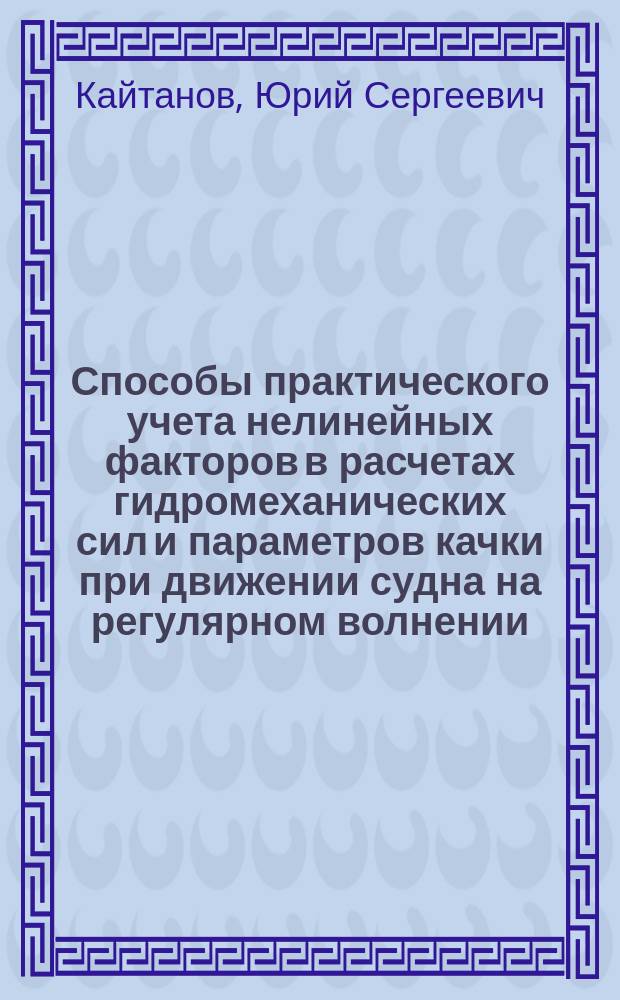 Способы практического учета нелинейных факторов в расчетах гидромеханических сил и параметров качки при движении судна на регулярном волнении : Автореф. дис. на соиск. учен. степ. канд. техн. наук : (05.08.01)