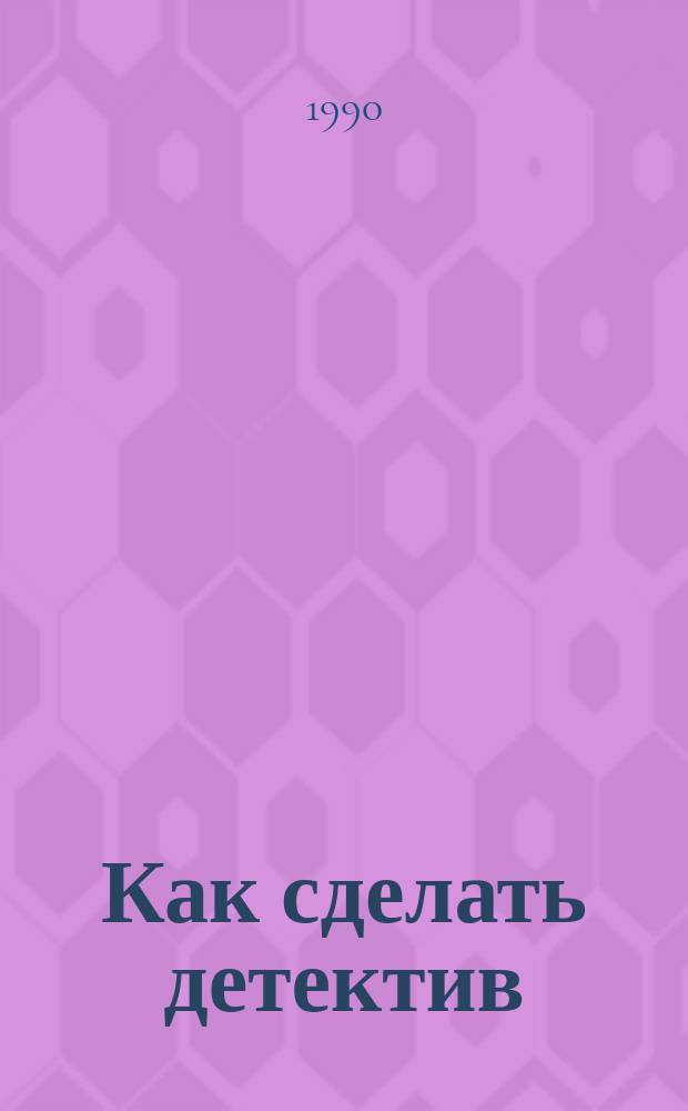 Как сделать детектив : Сборник : Пер. с англ., фр., исп., нем